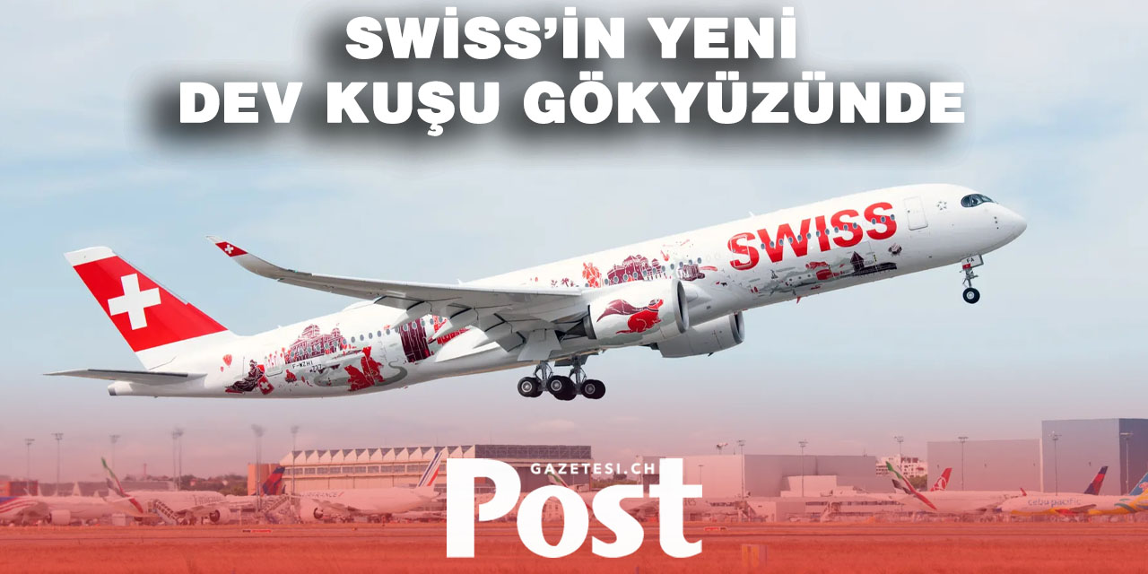 Swiss’in ilk Airbus A350 uçağı Zürih’e indi