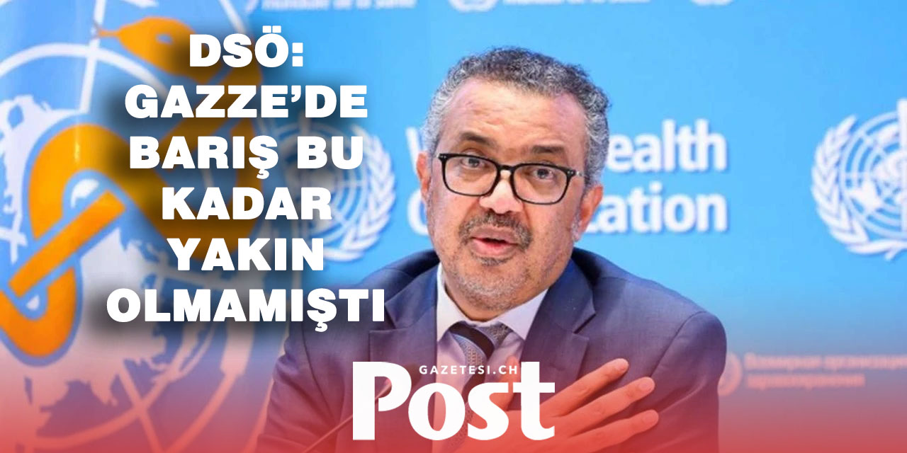 DSÖ Genel Direktörü Ghebreyesus: “Gazze’de barışa hiç bu kadar yakın olmamıştık”