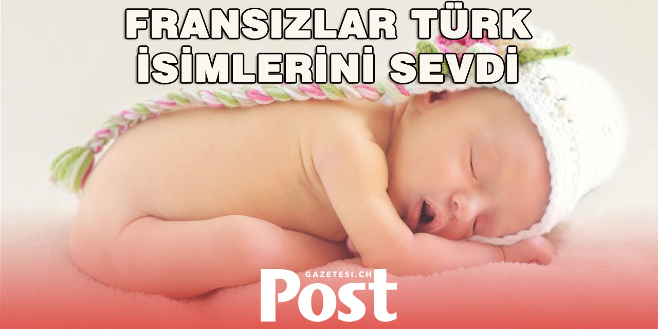 Fransızlar bebeklerine Türk ismi koyuyor