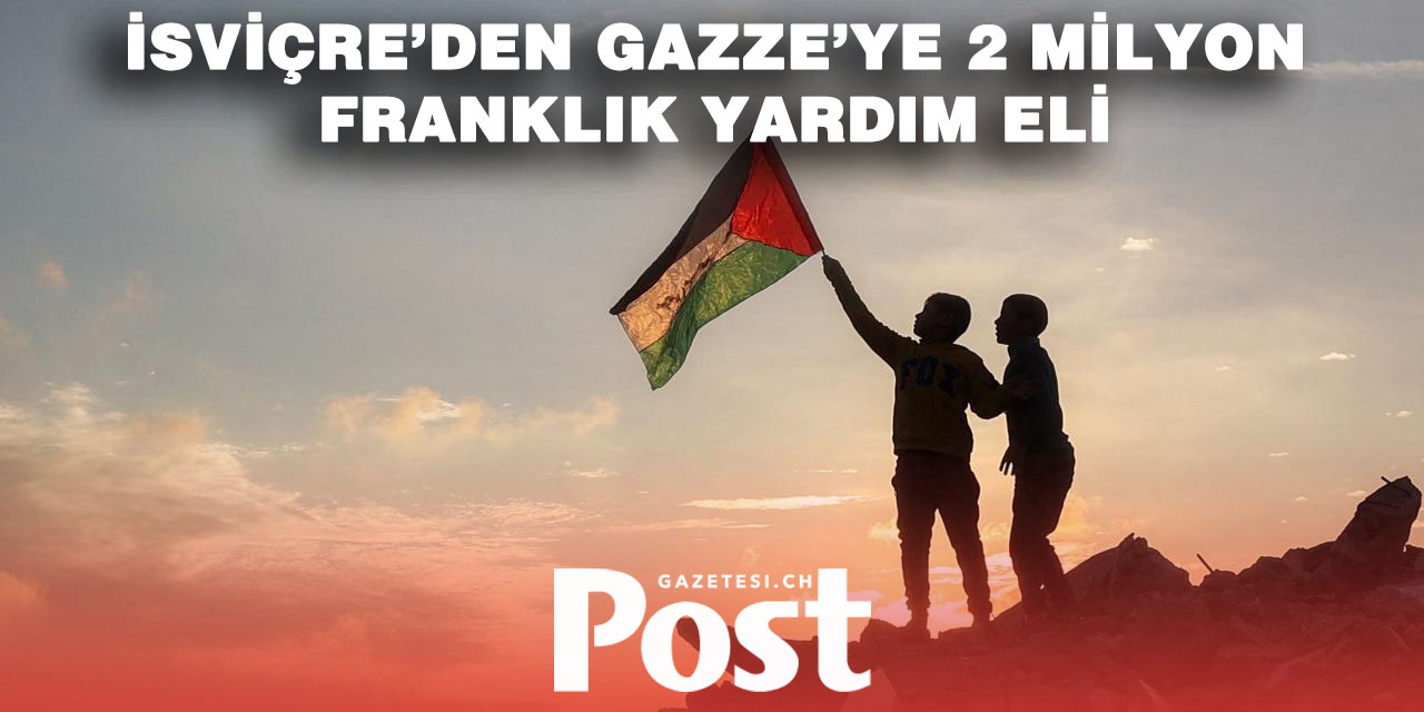 İsviçre’den Gazze’ye insani yardım
