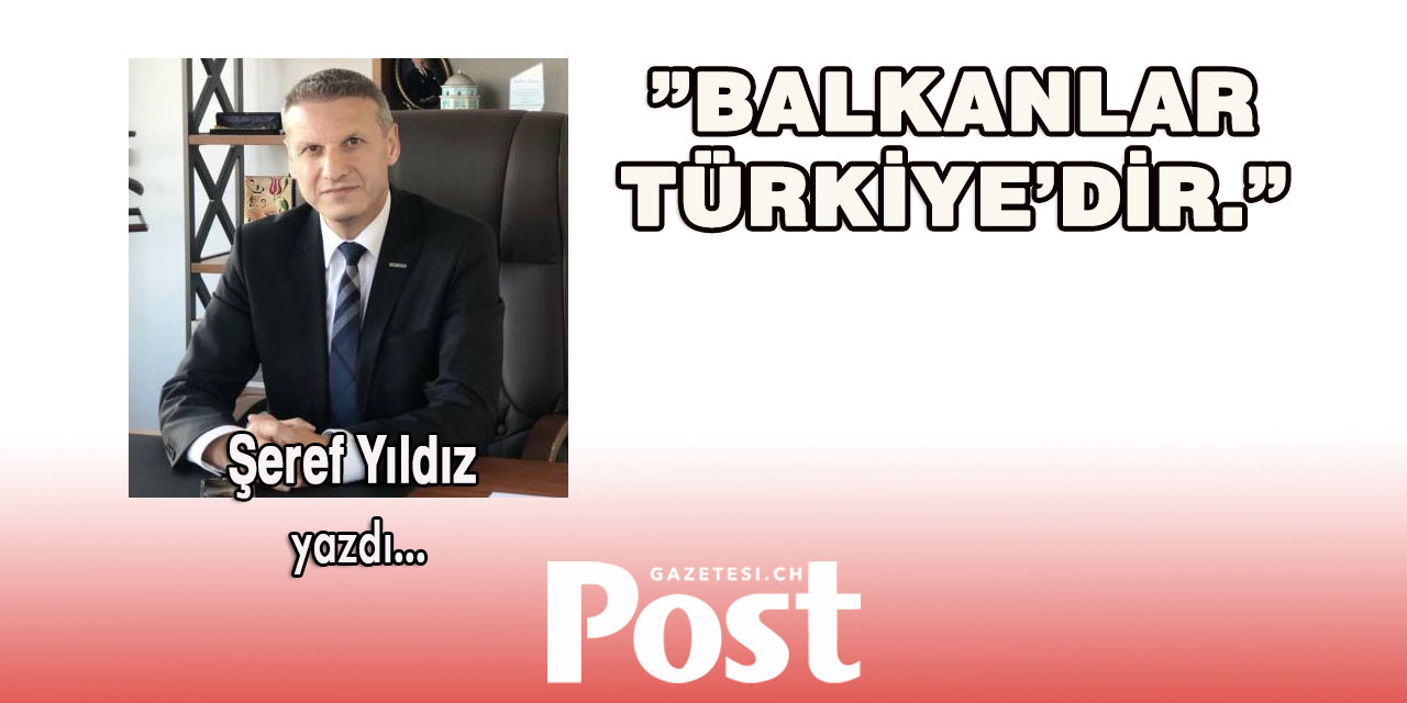 Balkanlar Türkiye’dir.