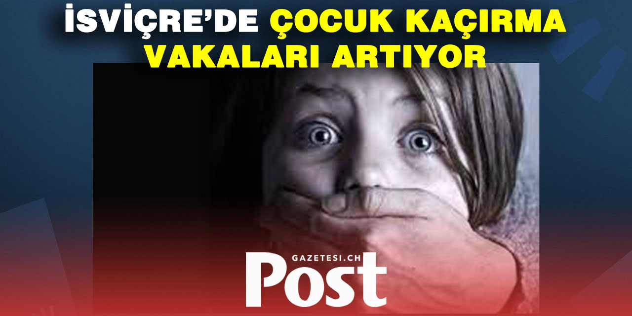 İsviçre’de Neredeyse Her İki Günde Bir Çocuk Kaçırılıyor