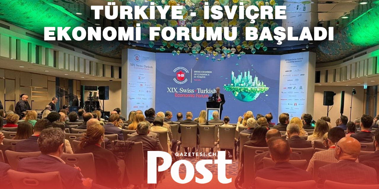 19. Türkiye-İsviçre Ekonomi Forumu İstanbul’da başladı