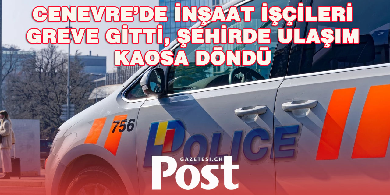 Cenevre’de inşaat işçileri sokağa indi: Trafik felç oldu!