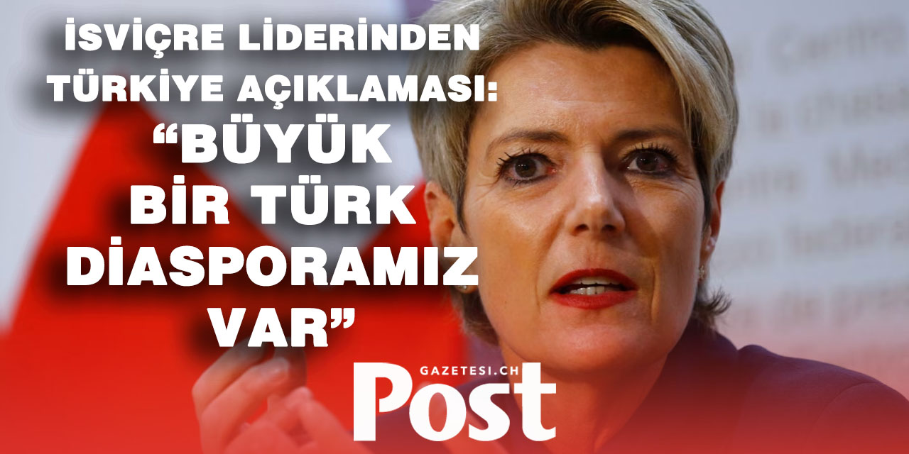 Keller-Sutter: “Türkiye ile çok yakın bir ilişkimiz var