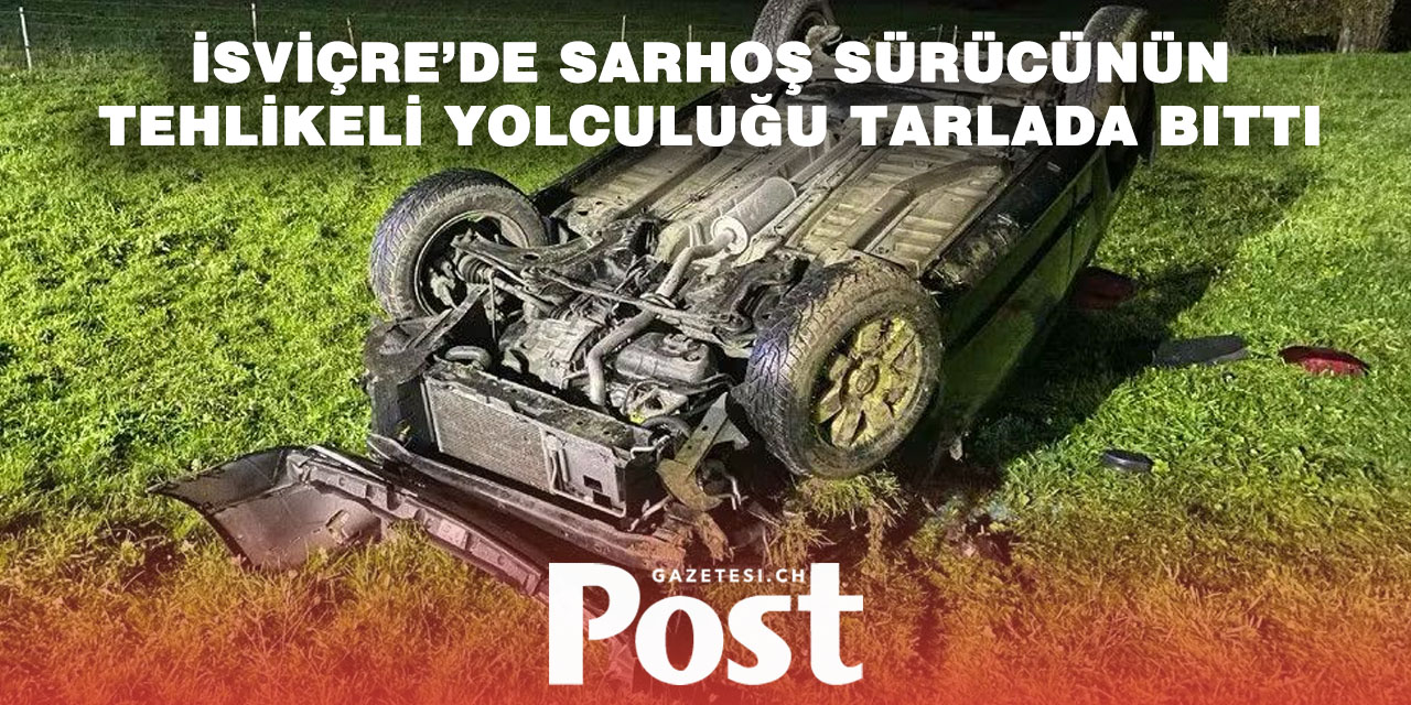 Fribourg’da sarhoş sürücü faciadan döndü: Aracı tarlada ters döndü