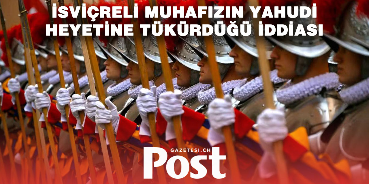 Vatikan’da şok iddia: İsviçreli muhafız “Yahudi düşmanlığıyla” suçlandı