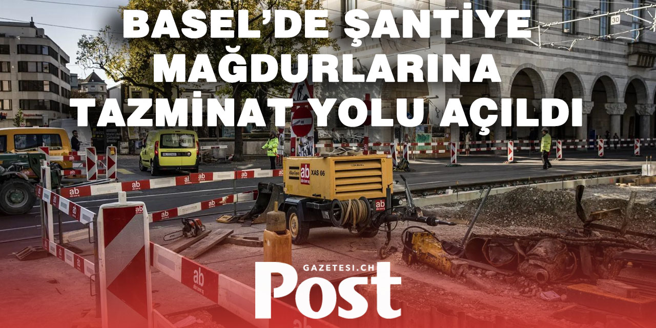 Basel’de İnşaat Sahası Mağdurlarına Destek Fonu Yolda