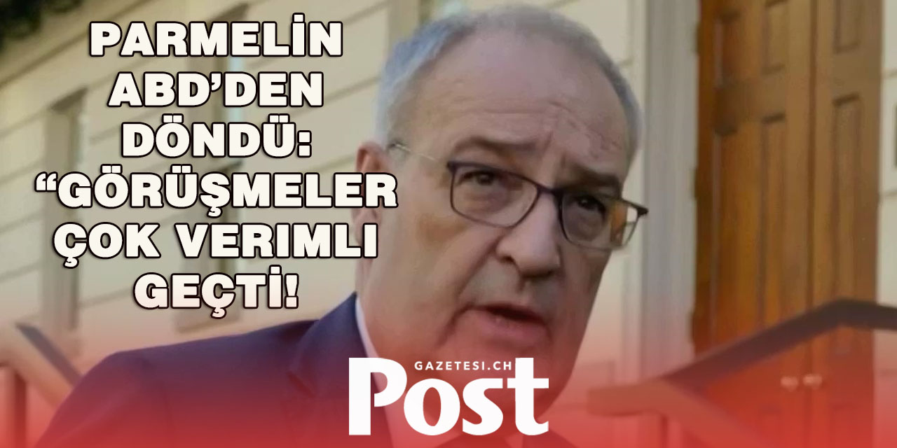 Parmelin İsviçre’ye Döndü: “Hemen Hemen Tüm Noktaları Netleştirdik”