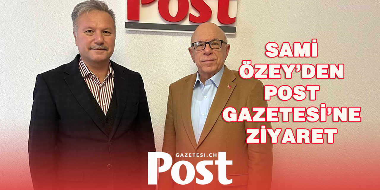 Sami Özey Post Gazetesi İsviçre’yi Ziyaret Etti
