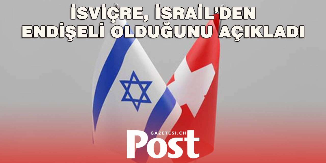 İsviçre'den İsrail'e çağrı! "Endişe duyuyoruz"
