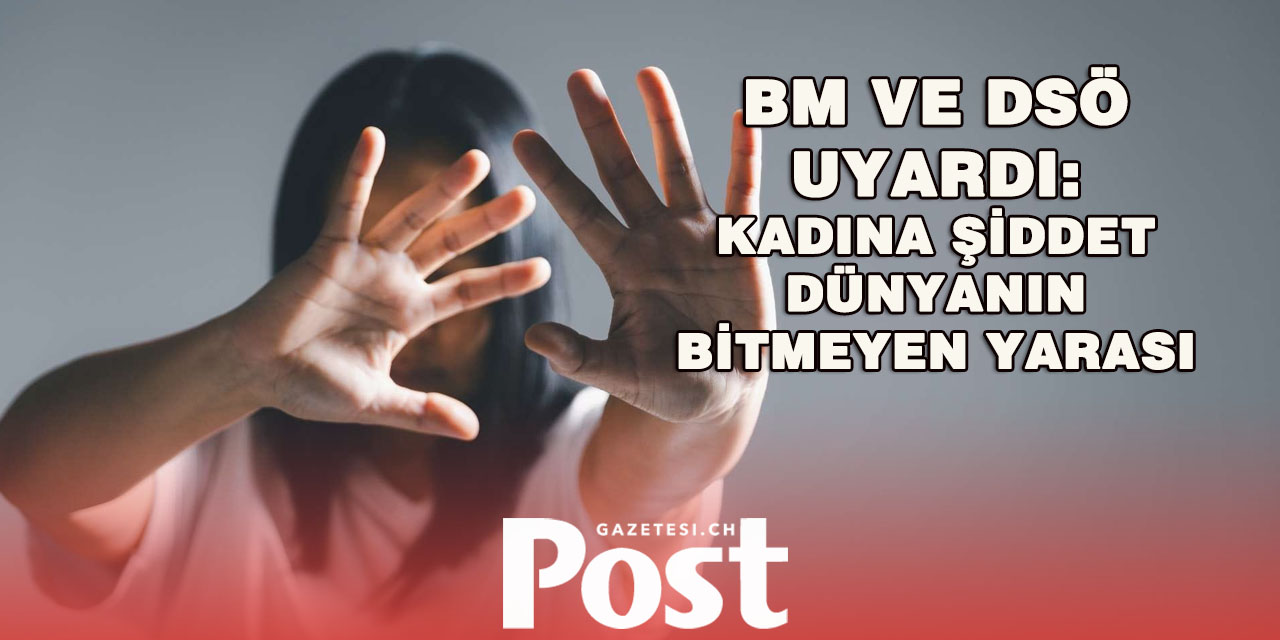 Dünya Sağlık Örgütü:Her üç kadından biri şiddet mağduru