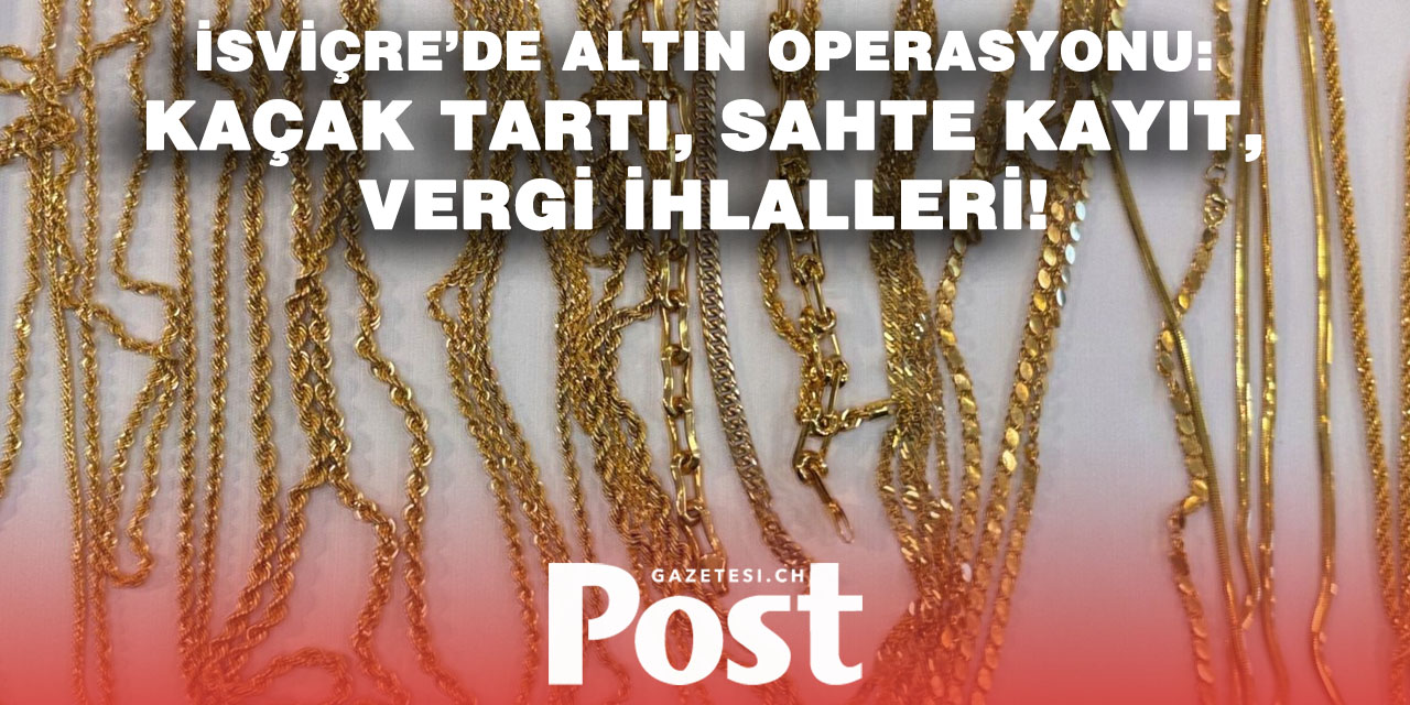 Zürih’te Altın Ticareti Denetlendi: 13 İşletmeden 6’sında Usulsüzlük!