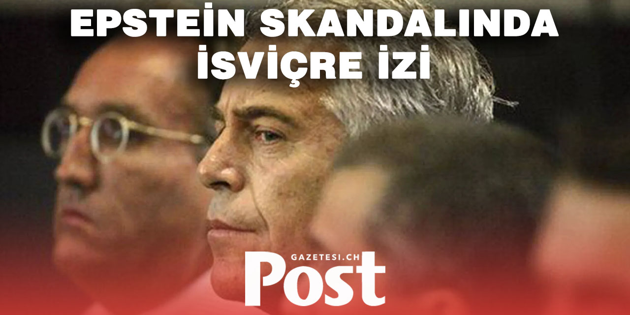 Epstein Belgelerinde Yeni Şok: İzler İsviçre’ye Uzandı