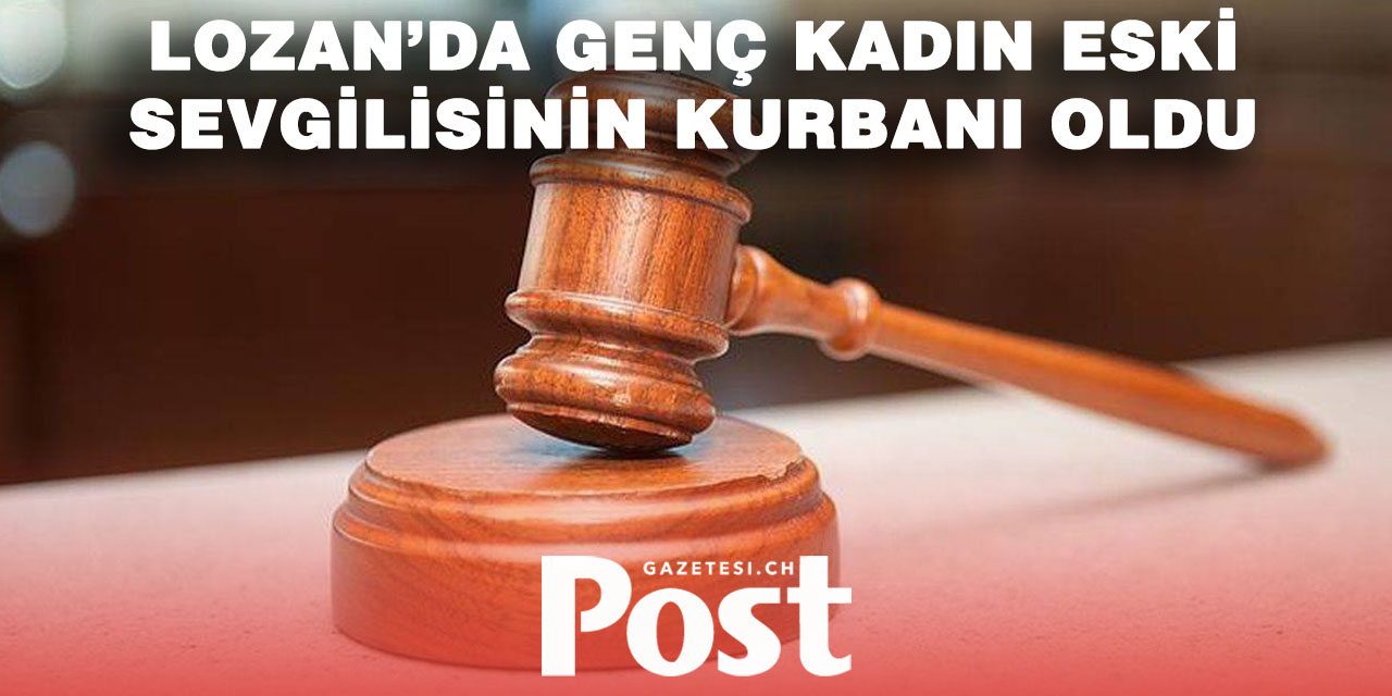 Lozan’da Eski Sevgilisini Öldüren Sanığa 18 Yıl Hapis Cezası