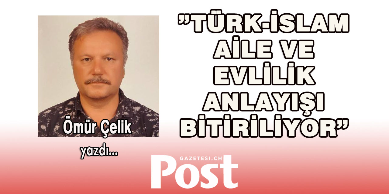 Türk-İslam aile ve evlilik anlayışı bitiriliyor