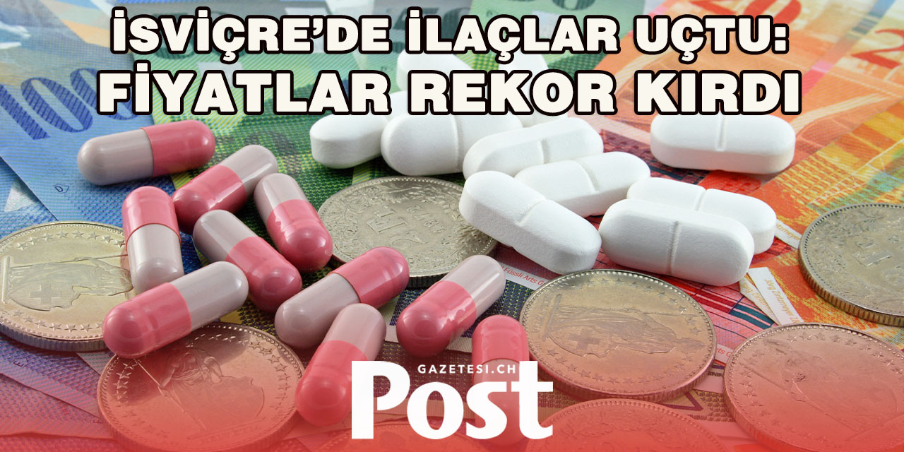 İSVİÇRE’DE İLAÇ FİYATLARI TARİHİ REKOR KIRDI