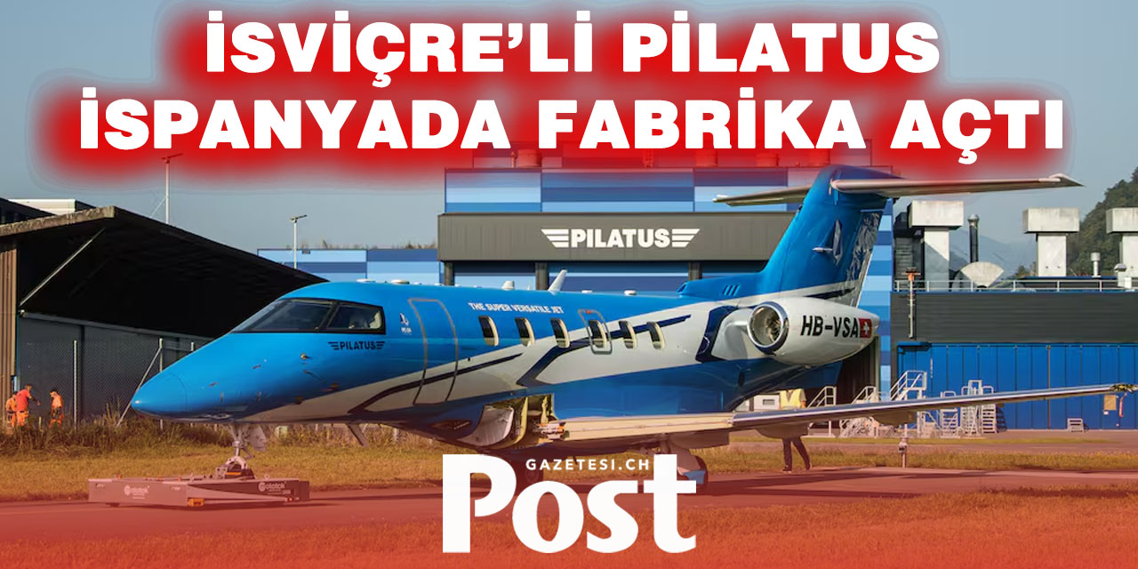 İsviçreli uçak üreticisi Pilatus, İspanya’da Yeni Üretim Tesisi Açtı