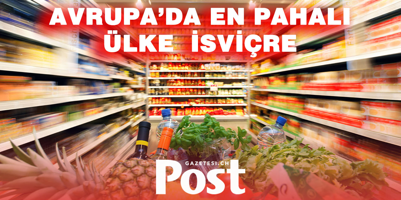 Avrupa'da gıda fiyatlarında en pahalı ülke İsviçre