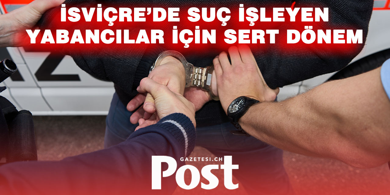 İsviçre’de Suç İşleyen Yabancılar İçin Daha Sert Önlemler Gündemde