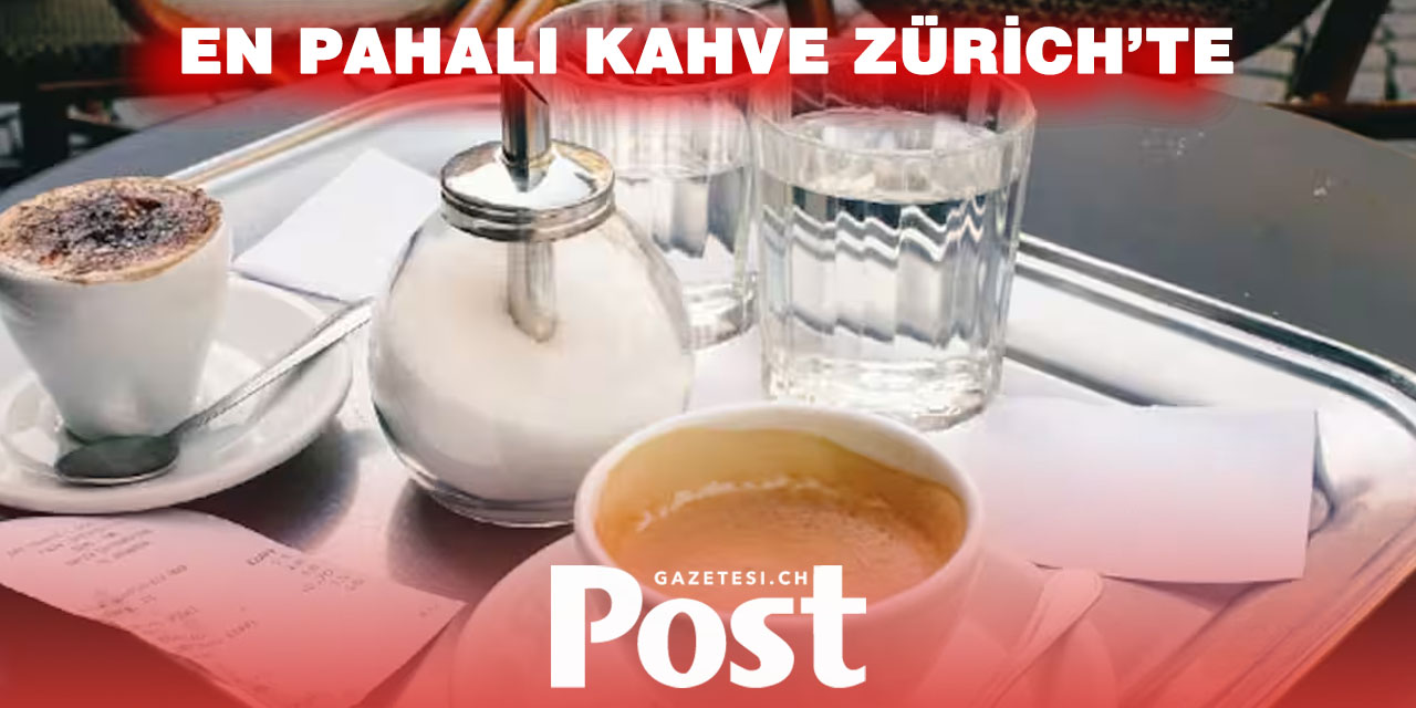 EN PAHALI KAHVE ZÜRİH’TE İÇİLİYOR
