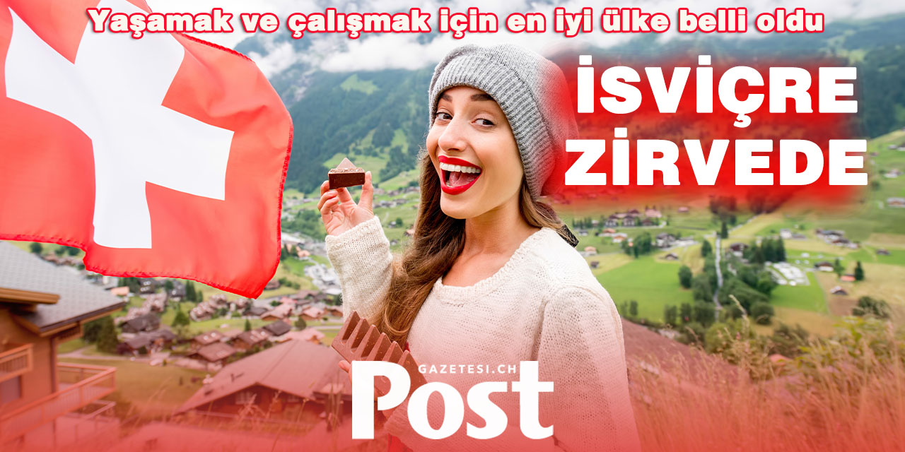 Dünyada yaşamak ve çalışmak için en cazip ülke İSVİÇRE