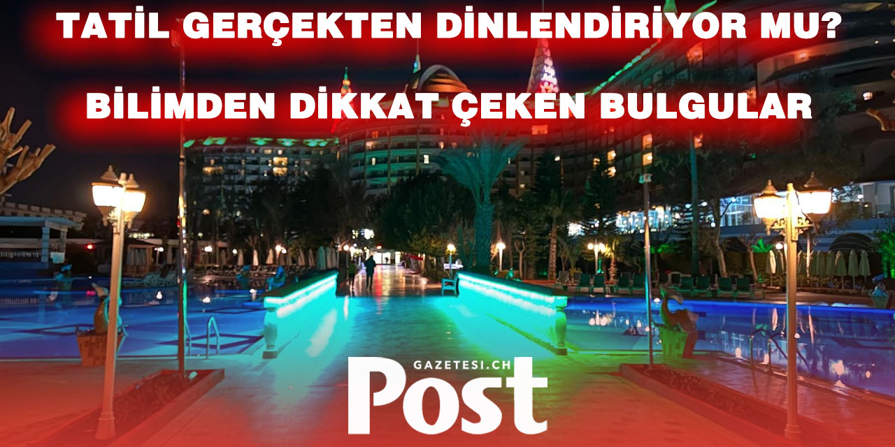 Yanlış Tatil Sağlığınızı Bozuyor! En Etkili Dinlenme Süresi Belli Oldu