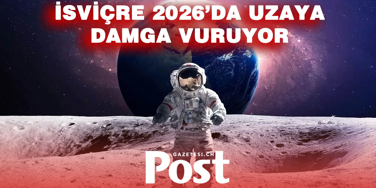 İSVİÇRE, 2026’DA UZAYDA GÜÇLÜ ŞEKİLDE YER ALACAK