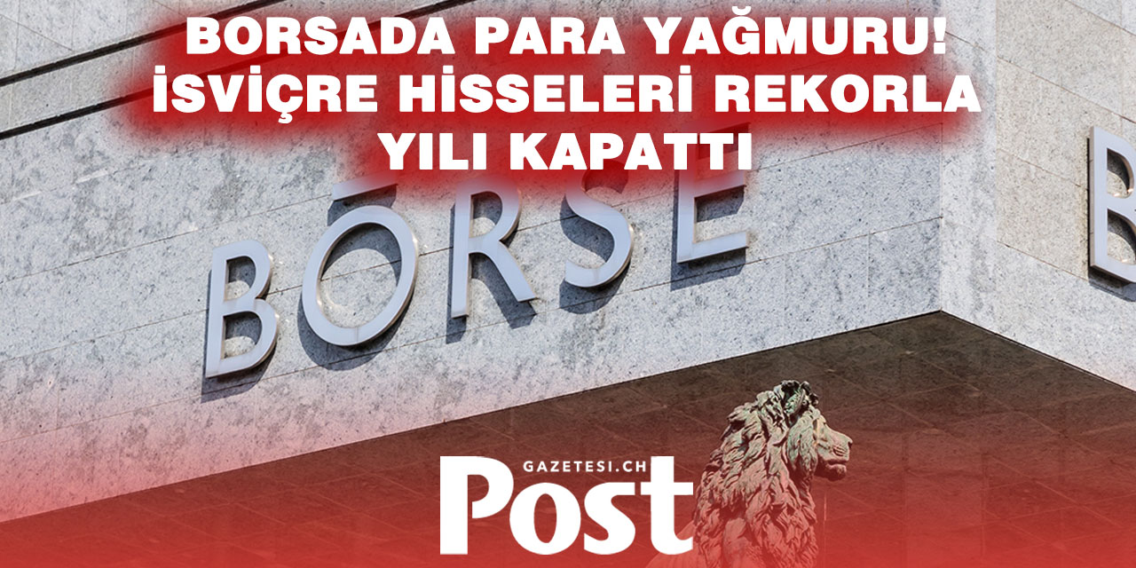 İSVİÇRE BORSASINDA 2025 RÜZGÂRI: HİSSELER 260 MİLYAR FRANK DEĞER KAZANDI