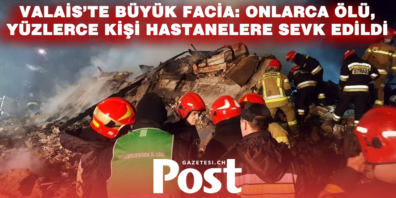 Valais’teki faciada bilanço ağırlaşıyor Onlarca ölü, yaklaşık 100 yaralı