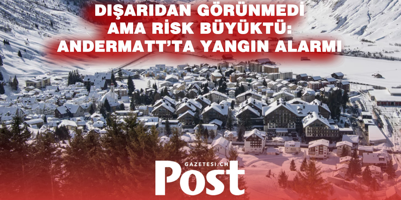 Andermatt’ta yangın alarmı: Tatil köyünde 20 kişi tahliye edildi