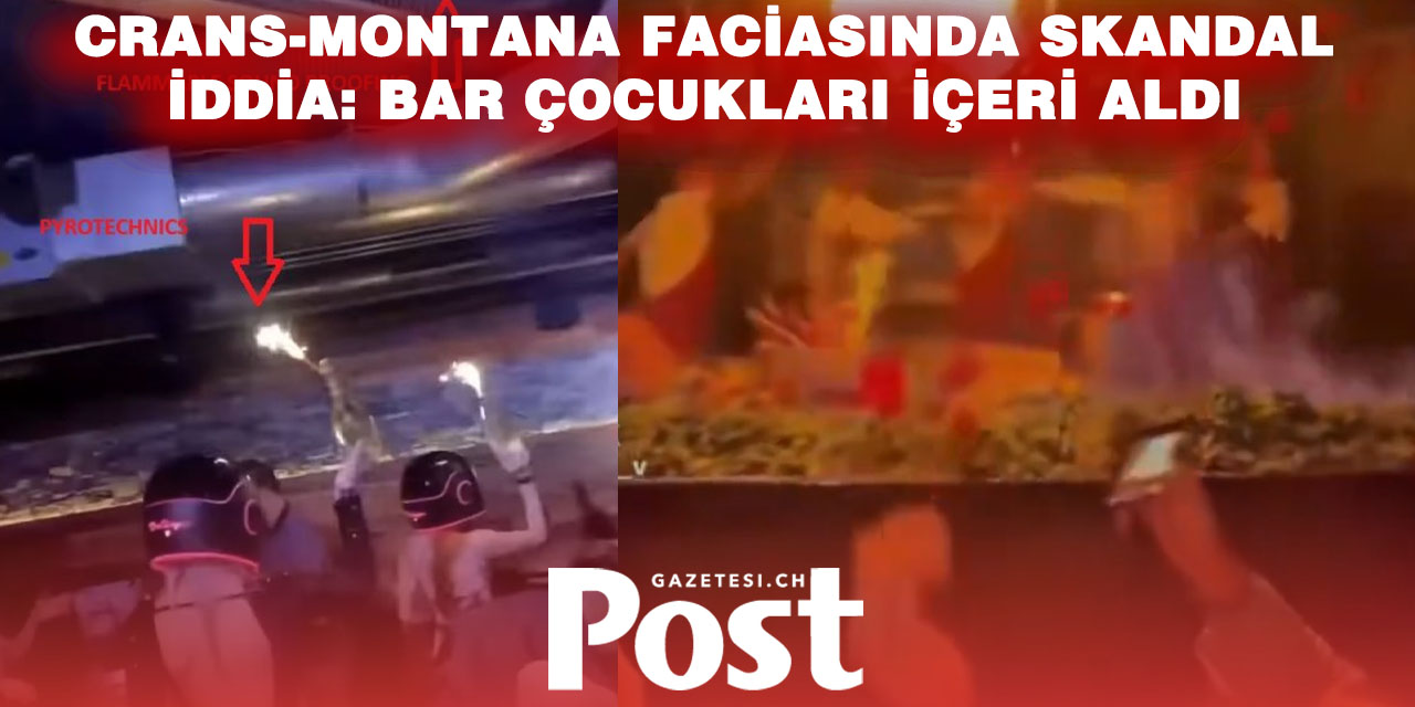 Crans-Montana faciasında korkunç detaylar: Bar çocukları da içeri alıyordu, aileler evlatlarını arıyor