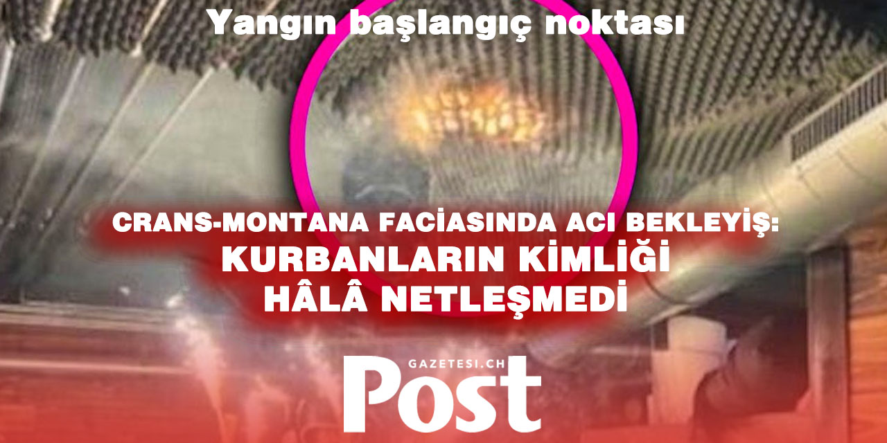 Crans-Montana faciasında belirsizlik sürüyor: Kurbanların kimlik tespiti ve tedavisi zor ilerliyor