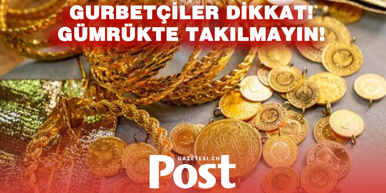 Gurbetçilerin Dikkatine: Altınlarınız Gümrükte Sorun Olmasın!