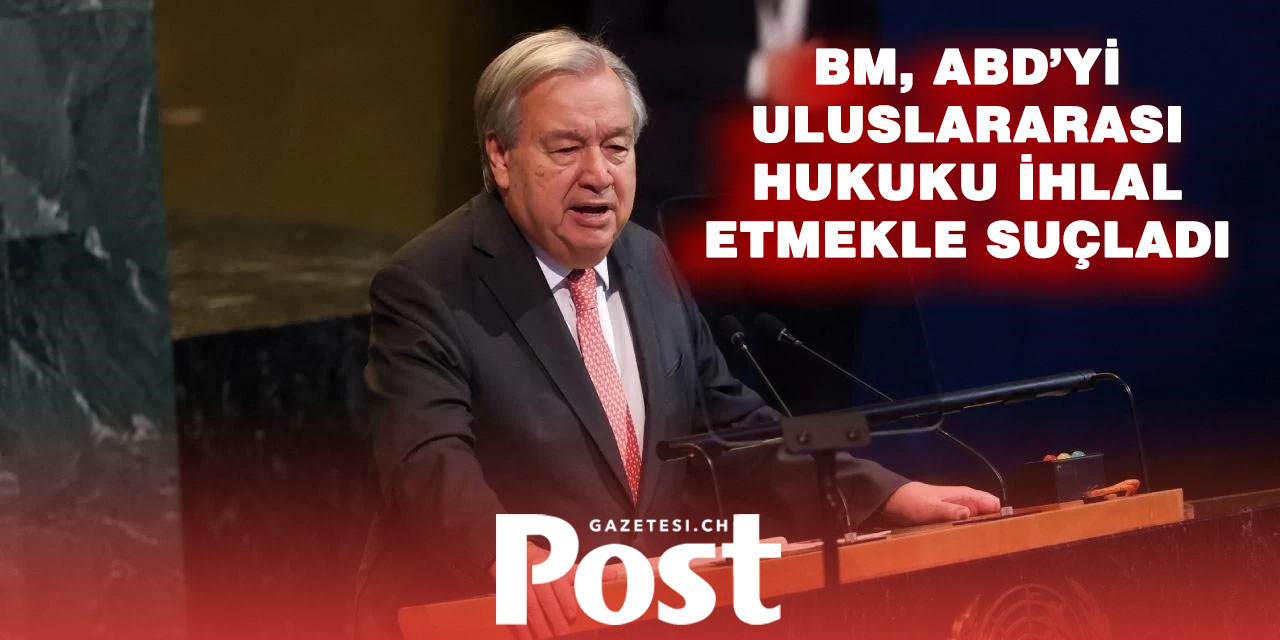 BM Genel Sekreteri Guterres’ten Venezuela Uyarısı: “Uluslararası Hukuk İhlal Edildi”