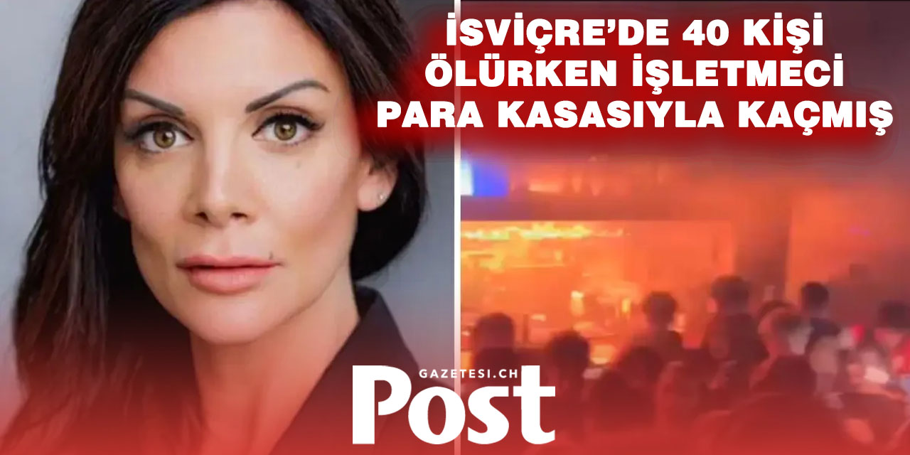İsviçre’de kayak merkezi yangınında skandal ortaya çıktı: 40 kişi ölürken işletmeci kasayla kaçtı!