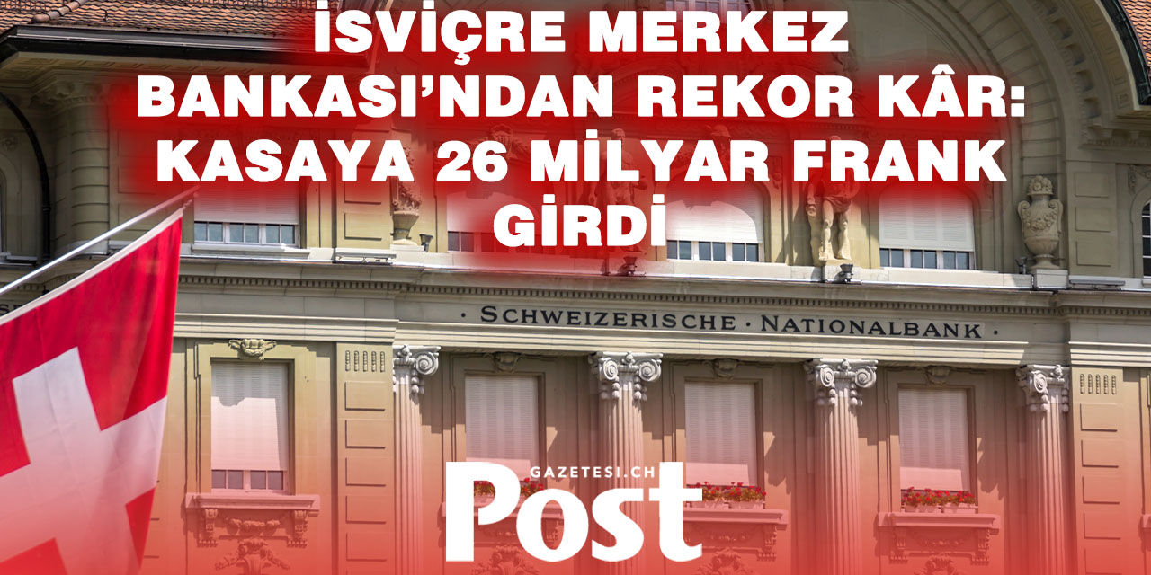 İsviçre Merkez Bankası 2025’te Yaklaşık 26 Milyar Frank Kâr Açıkladı