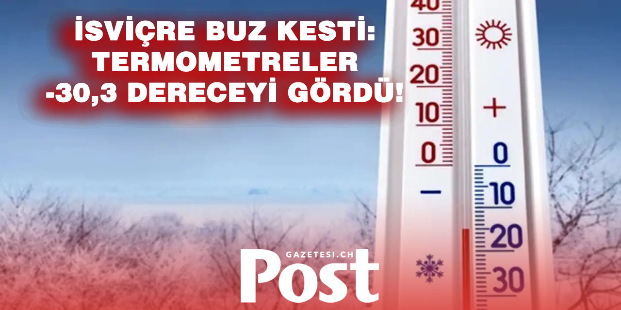 Bu Hafta İsviçre’de Hava Dondurdu: Termometreler −30,3°C’yi Gösterdi