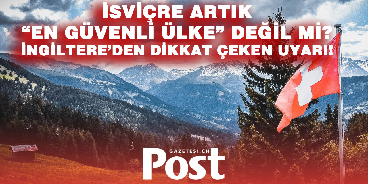 Büyük Britanya’dan İsviçre için seyahat uyarısı: Güvenlik değerlendirmesi değişti