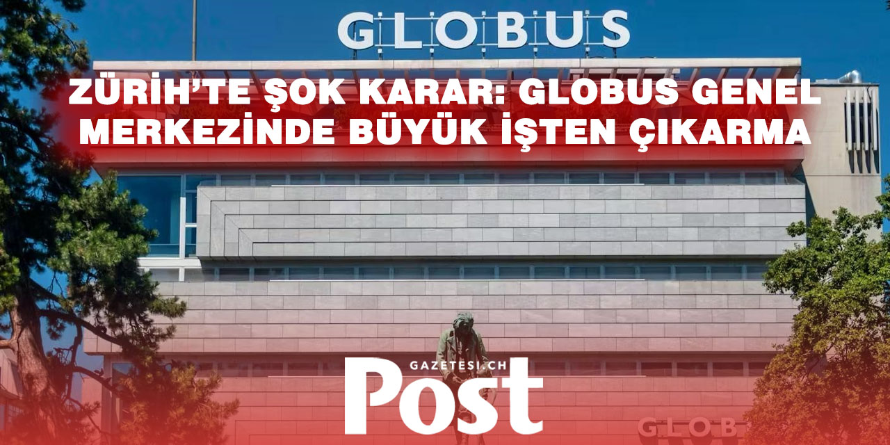 Globus, İsviçre’deki genel merkezinde kadronun üçte birini azaltıyor