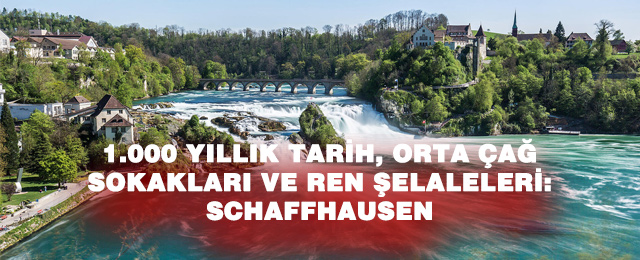 Schaffhausen: 1.000 Yıllık Tarihiyle Ren Nehri’nin Kıyısında Bir İsviçre Şehri