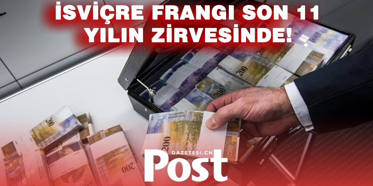 İsviçre frangı 11 yılın zirvesinde! ‘Dünyanın en güçlü para birimi’ endişe oluşturuyor