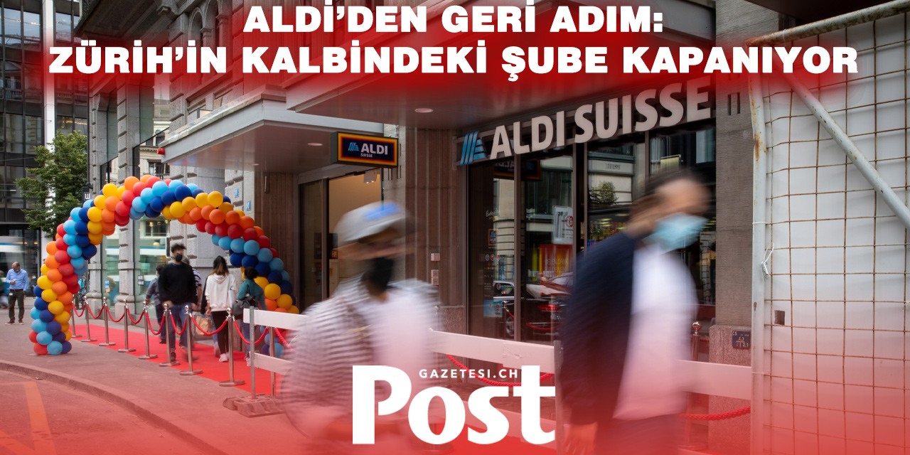 ALDI, ZÜRİH MERKEZİNDEKİ ŞUBESİNİ DE KAPATIYOR