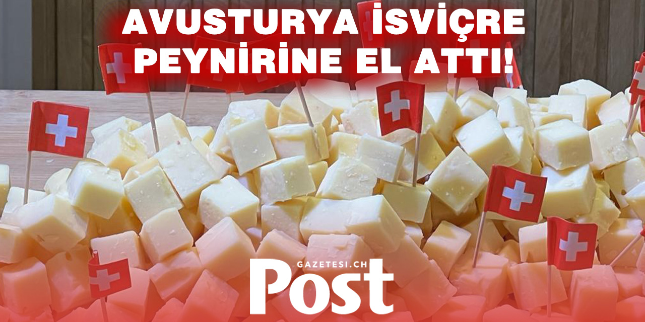 Peynir Krizi: Avusturya İsviçre’ye Karşı