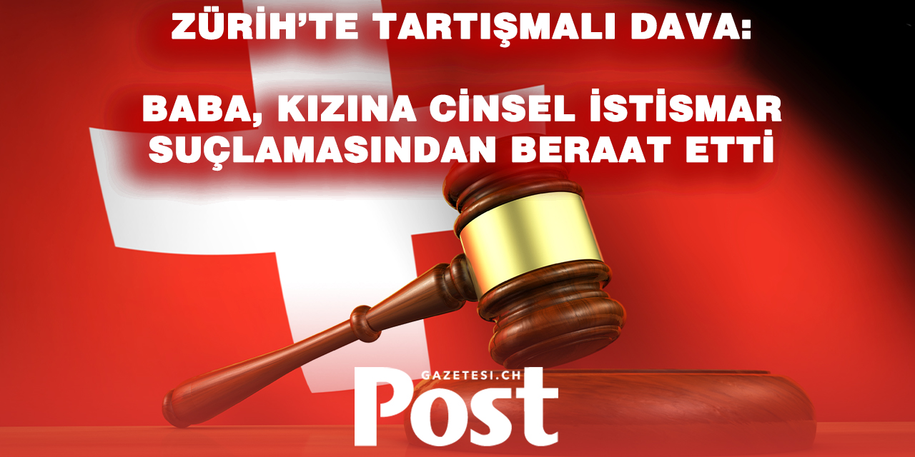 Zürih’te Şok Karar: 15 Yıl Hapis İstenen Baba Beraat Etti!