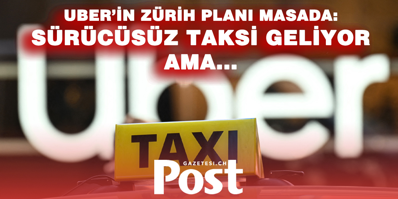 Uber, Zürih’te Sürücüsüz Taksi Dönemine Hazırlanıyor