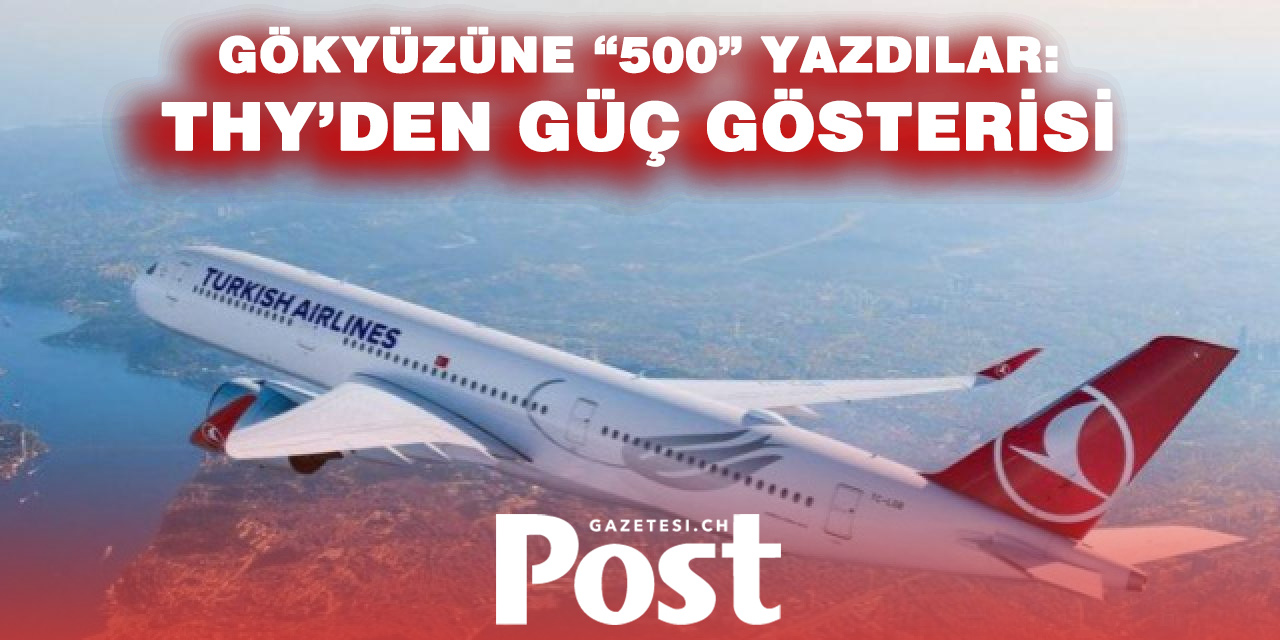 Türk Hava Yolları 500. Uçağını Gökyüzüne Uğurladı: “TK Aile” ile Tarihi An