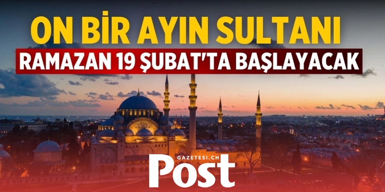 11  Ayın Sultanı Ramazan 19 Şubat’ta Başlıyor