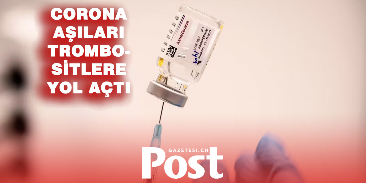 Corona aşıları trombositlere yol açmasını  nedeni netleşti