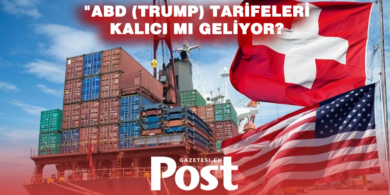 İsviçre, ABD tarifelerini 'kalıcı' olarak kabullenmeye hazırlanıyor!